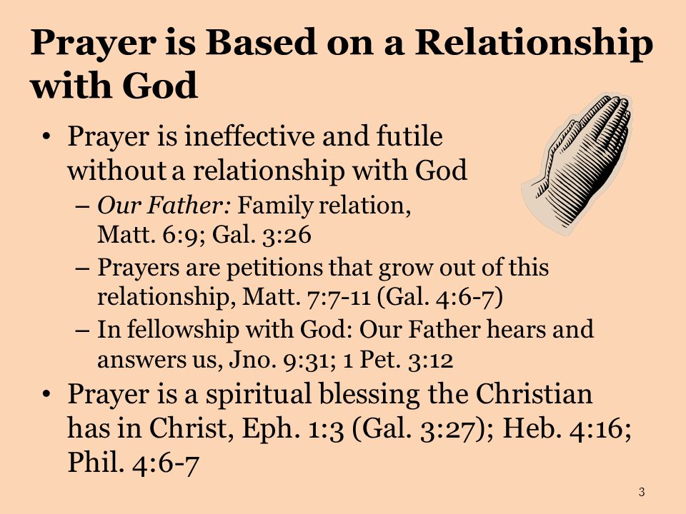 Prayer is Based on a Relationship with God Prayer is ineffective and futile without a relationship with God – Our Father: Family relation, Matt.