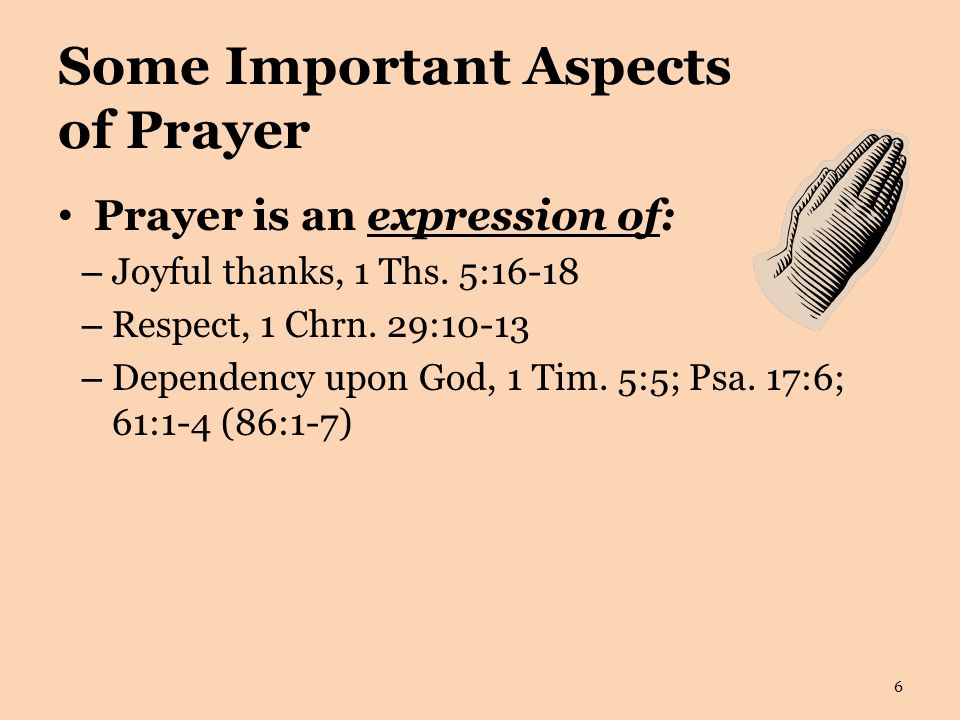Some Important Aspects of Prayer Prayer is an expression of: – Joyful thanks, 1 Ths.