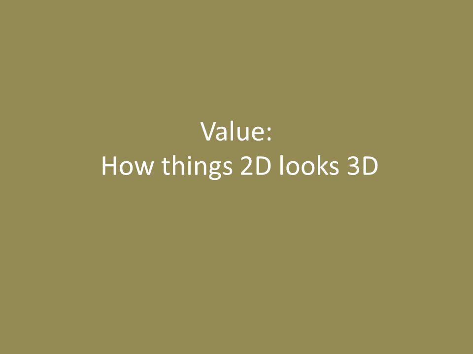 Value: How things 2D looks 3D