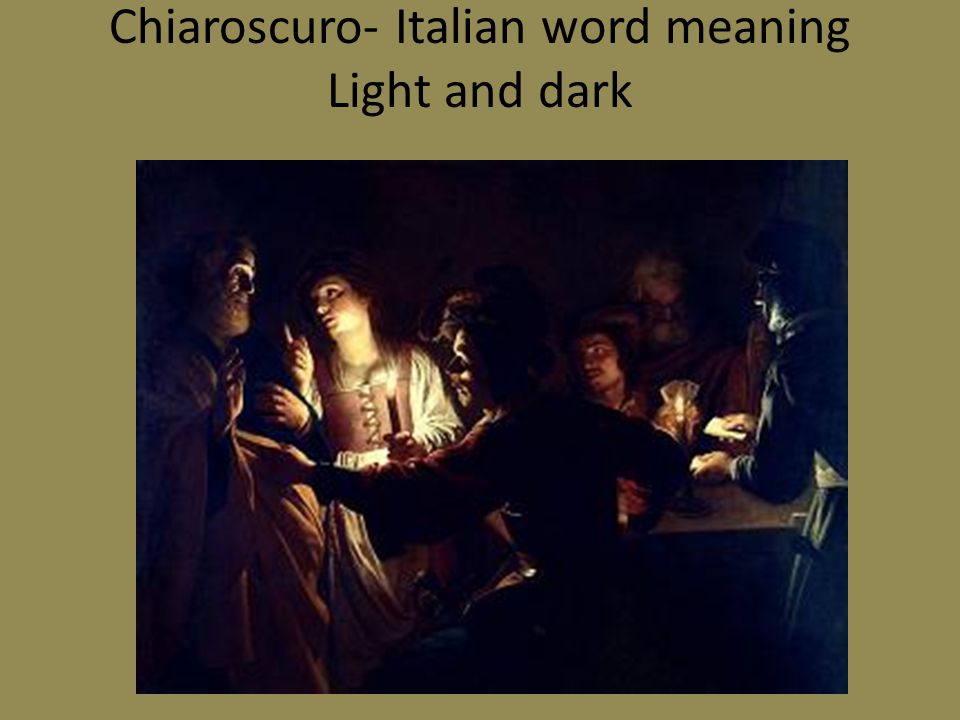 Chiaroscuro- Italian word meaning Light and dark