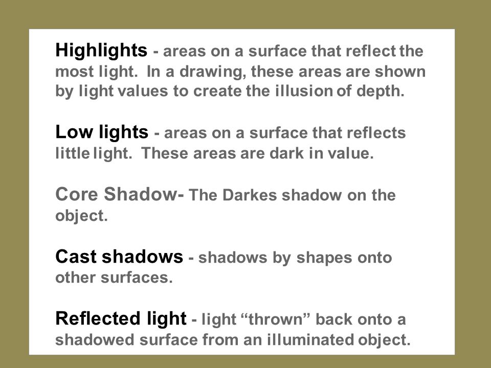 Highlights - areas on a surface that reflect the most light.