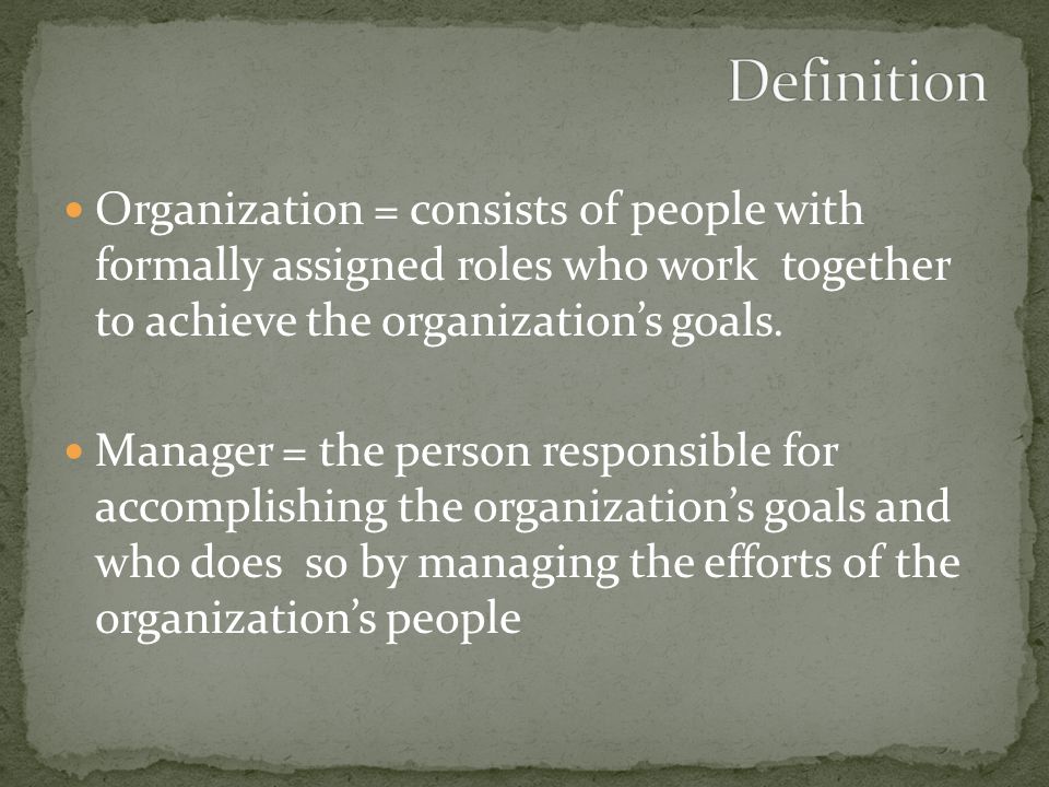 Organization = consists of people with formally assigned roles who work together to achieve the organization’s goals.