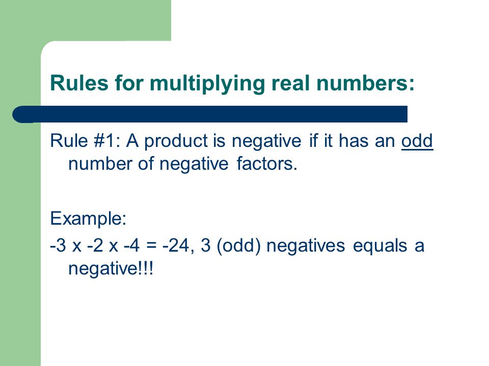 Rules for multiplying real numbers: Rule #1: A product is negative if it has an odd number of negative factors.