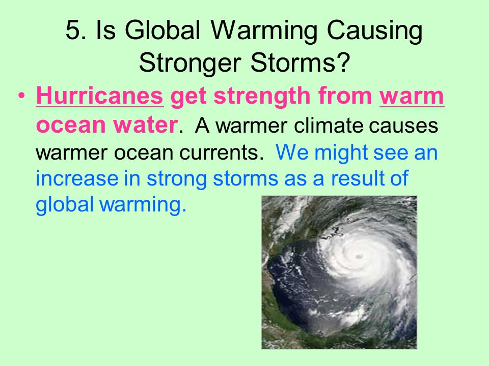 5. Is Global Warming Causing Stronger Storms. Hurricanes get strength from warm ocean water.