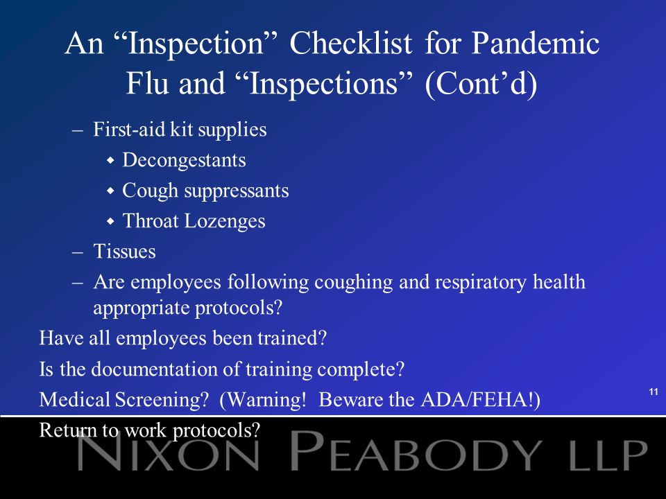 11 An Inspection Checklist for Pandemic Flu and Inspections (Cont’d) –First-aid kit supplies w Decongestants w Cough suppressants w Throat Lozenges –Tissues –Are employees following coughing and respiratory health appropriate protocols.