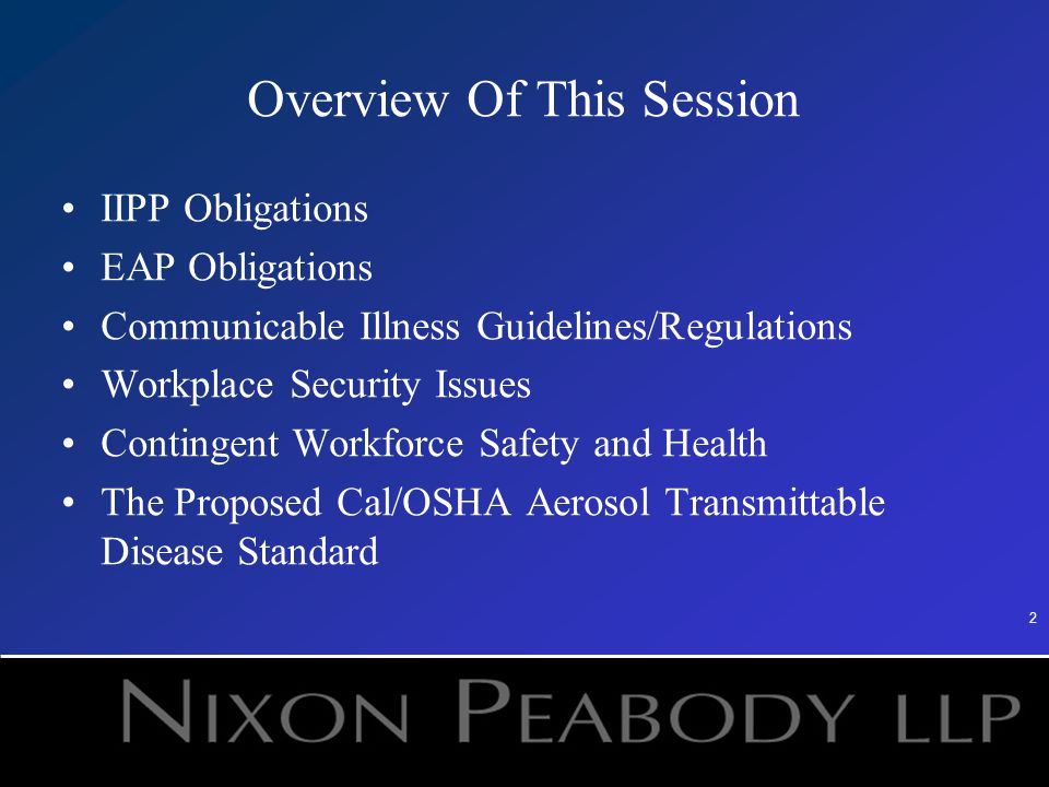 2 Overview Of This Session IIPP Obligations EAP Obligations Communicable Illness Guidelines/Regulations Workplace Security Issues Contingent Workforce Safety and Health The Proposed Cal/OSHA Aerosol Transmittable Disease Standard