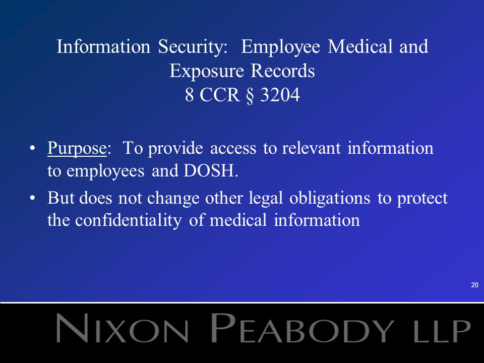 20 Information Security: Employee Medical and Exposure Records 8 CCR § 3204 Purpose: To provide access to relevant information to employees and DOSH.