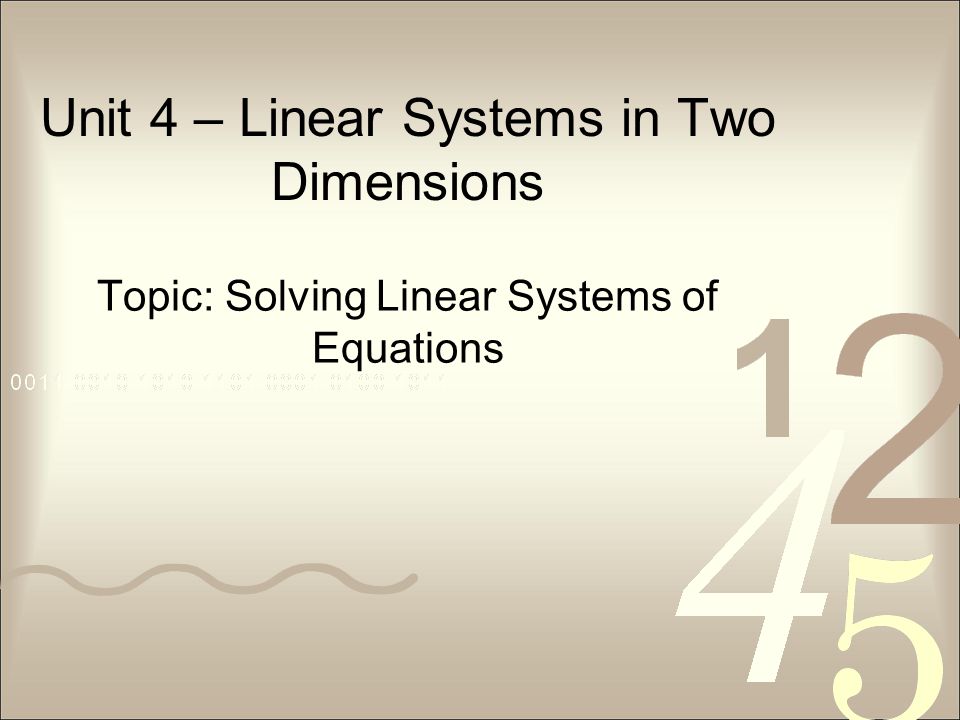Unit 4 – Linear Systems in Two Dimensions Topic: Solving Linear Systems of Equations