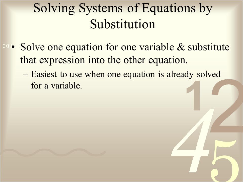Solving Systems of Equations by Substitution Solve one equation for one variable & substitute that expression into the other equation.