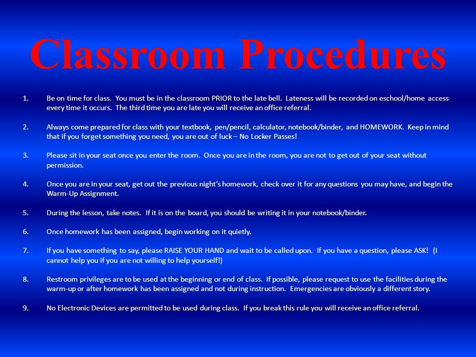 Classroom Procedures 1.Be on time for class. You must be in the classroom PRIOR to the late bell.