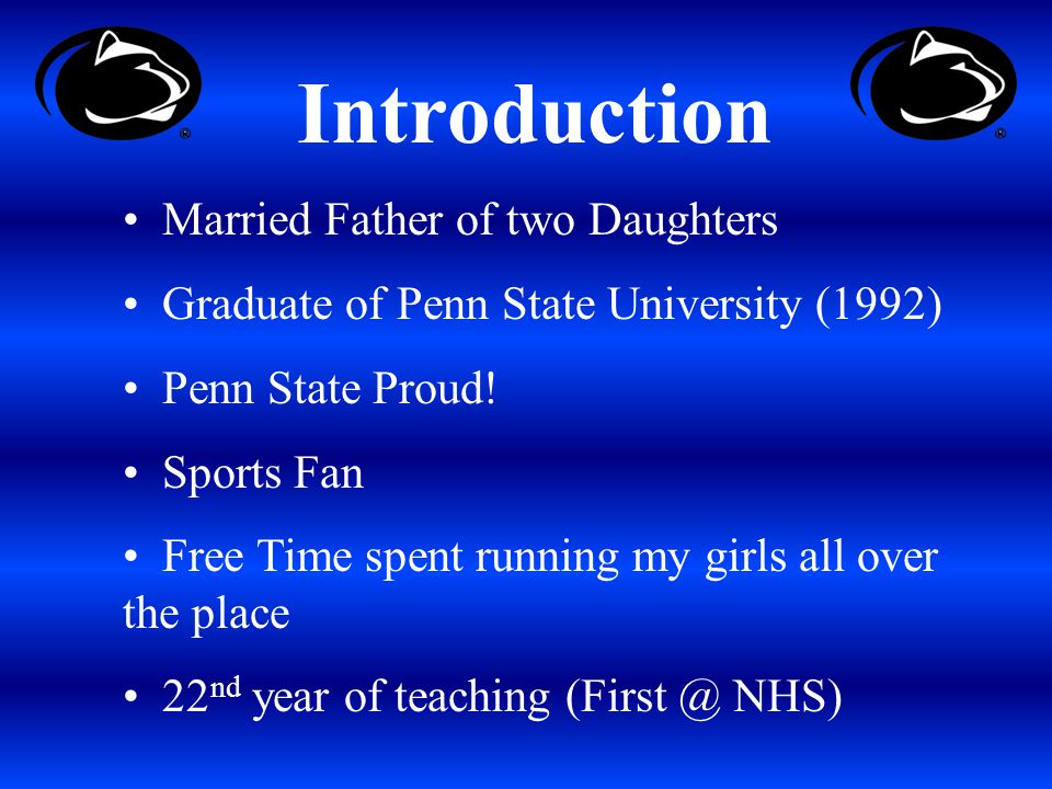 Introduction Married Father of two Daughters Graduate of Penn State University (1992) Penn State Proud.