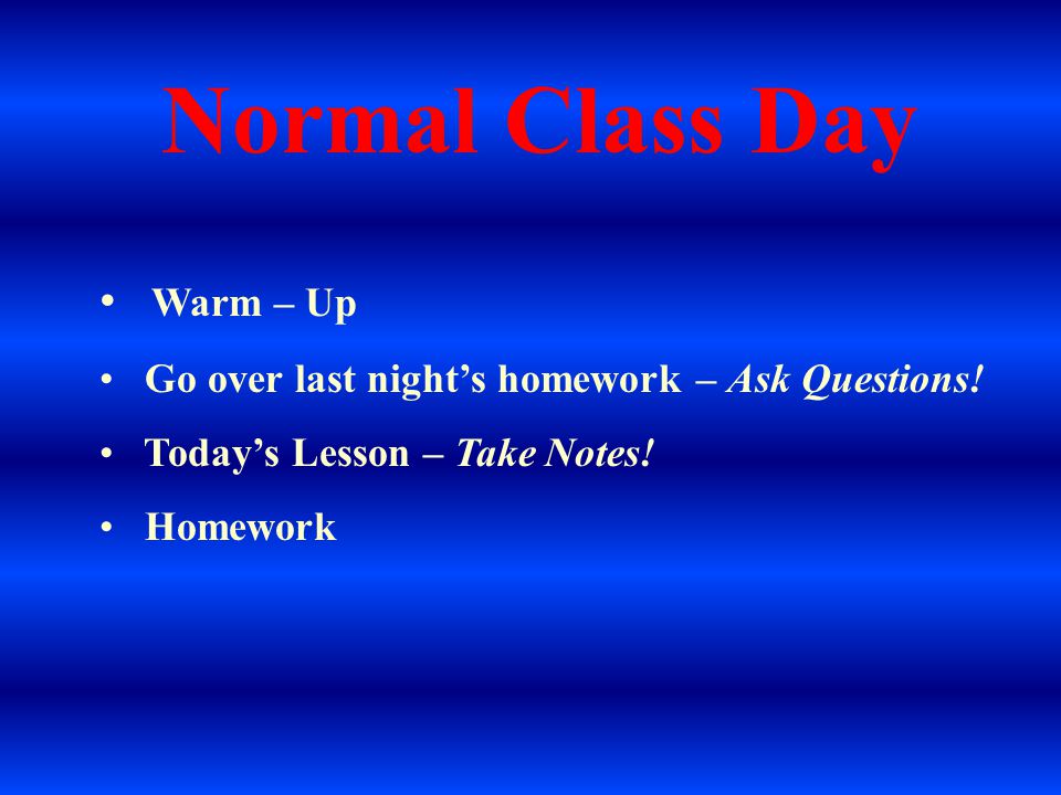 Normal Class Day Warm – Up Go over last night’s homework – Ask Questions.