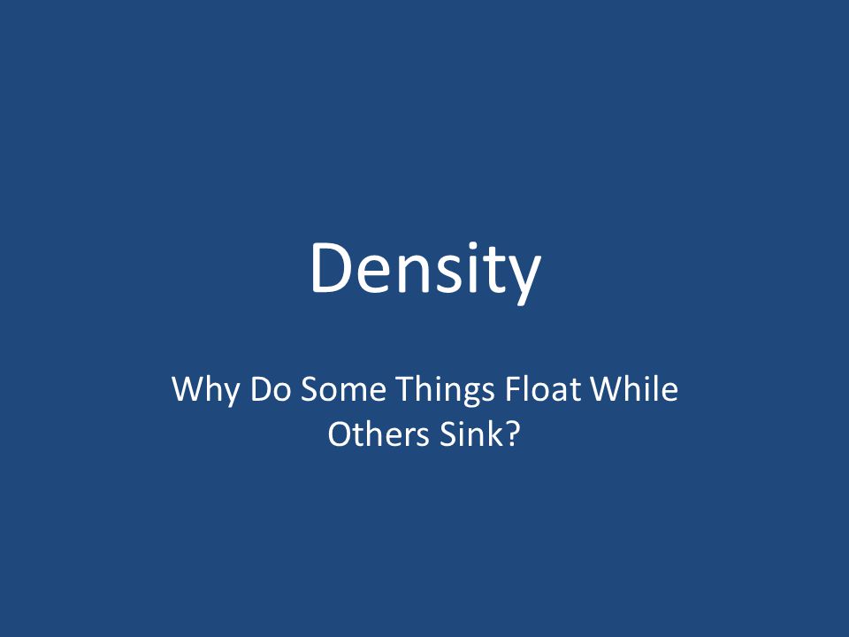 Density Why Do Some Things Float While Others Sink