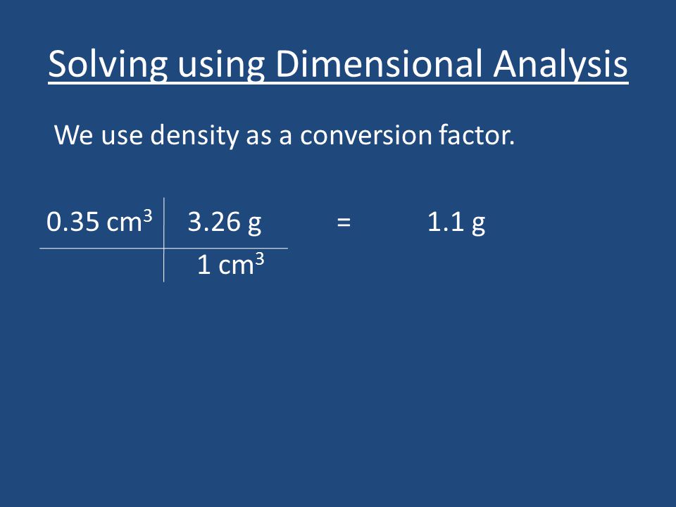 Solving using Dimensional Analysis We use density as a conversion factor.