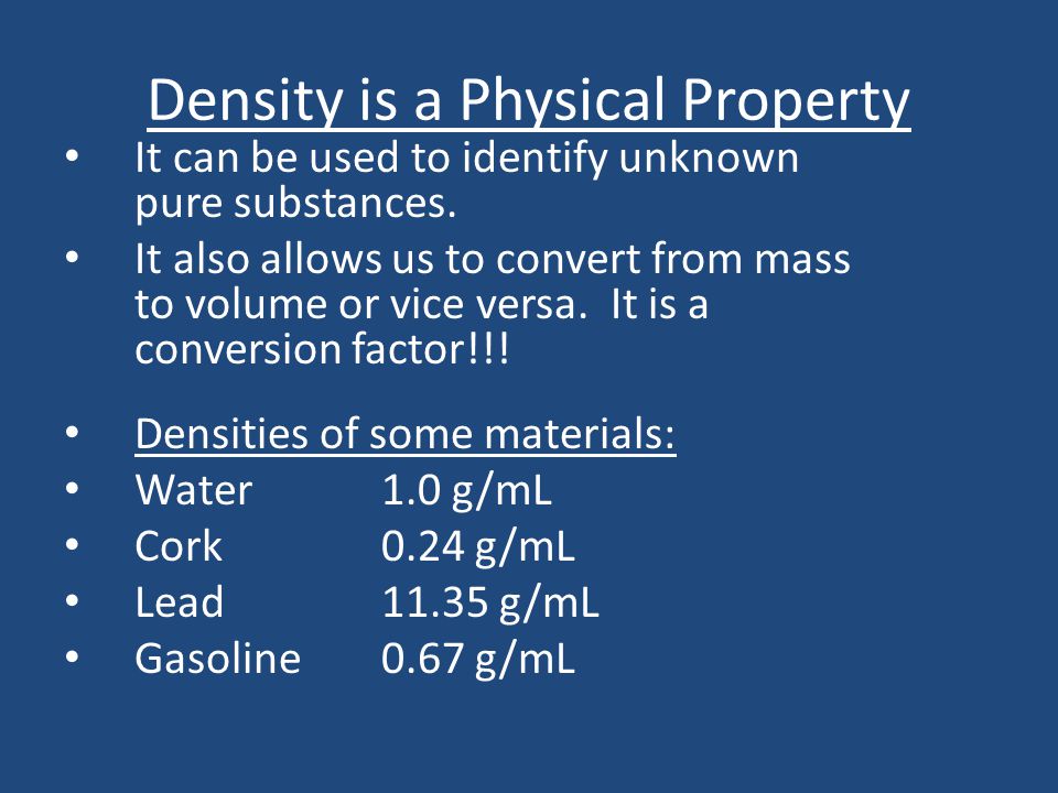 Density is a Physical Property It can be used to identify unknown pure substances.