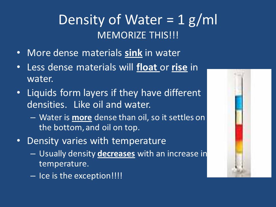 Density of Water = 1 g/ml MEMORIZE THIS!!.