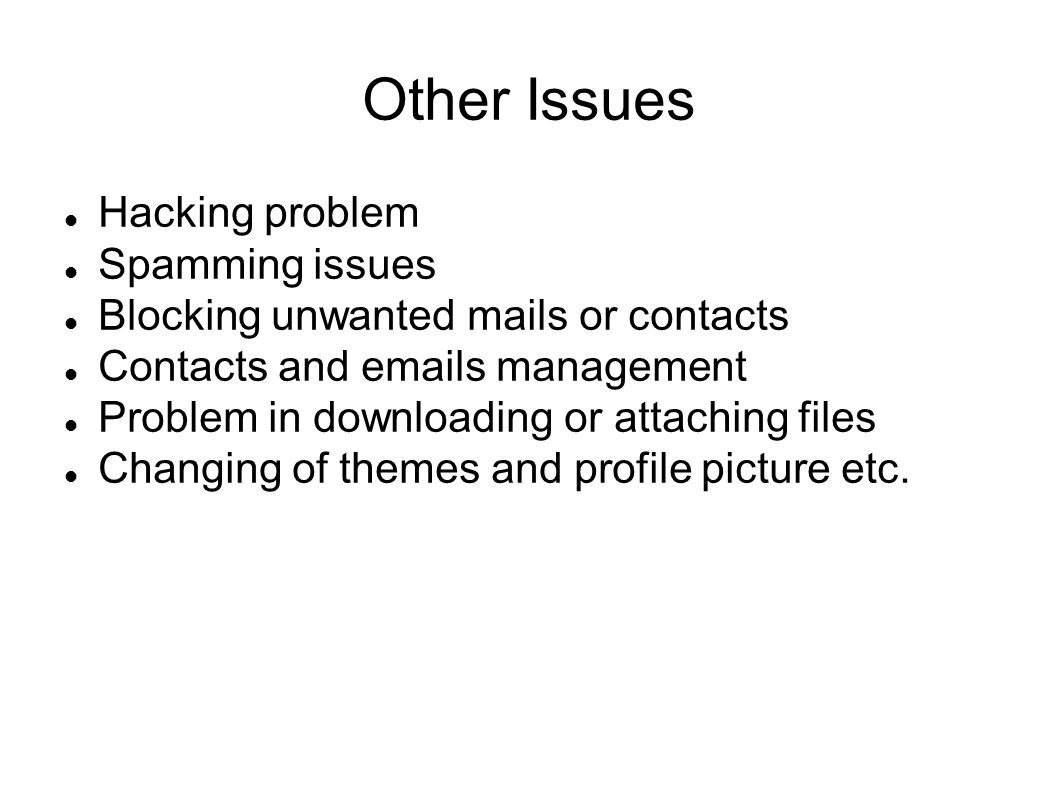 Other Issues Hacking problem Spamming issues Blocking unwanted mails or contacts Contacts and  s management Problem in downloading or attaching files Changing of themes and profile picture etc.