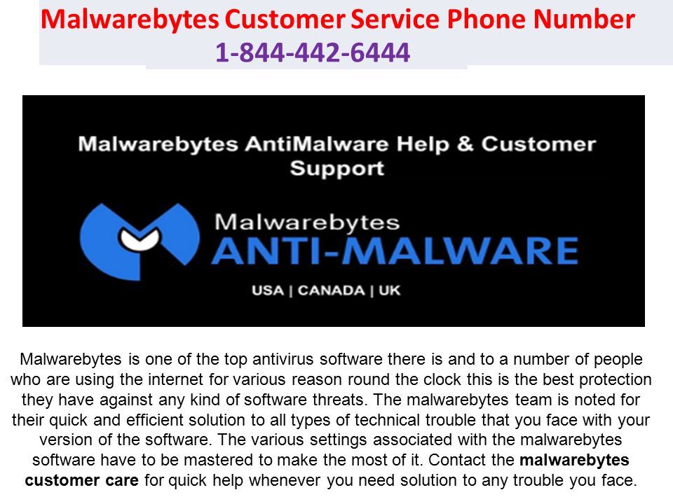 Click to edit Master subtitle style Malwarebytes Customer Service Phone Number Malwarebytes is one of the top antivirus software there is and to a number of people who are using the internet for various reason round the clock this is the best protection they have against any kind of software threats.