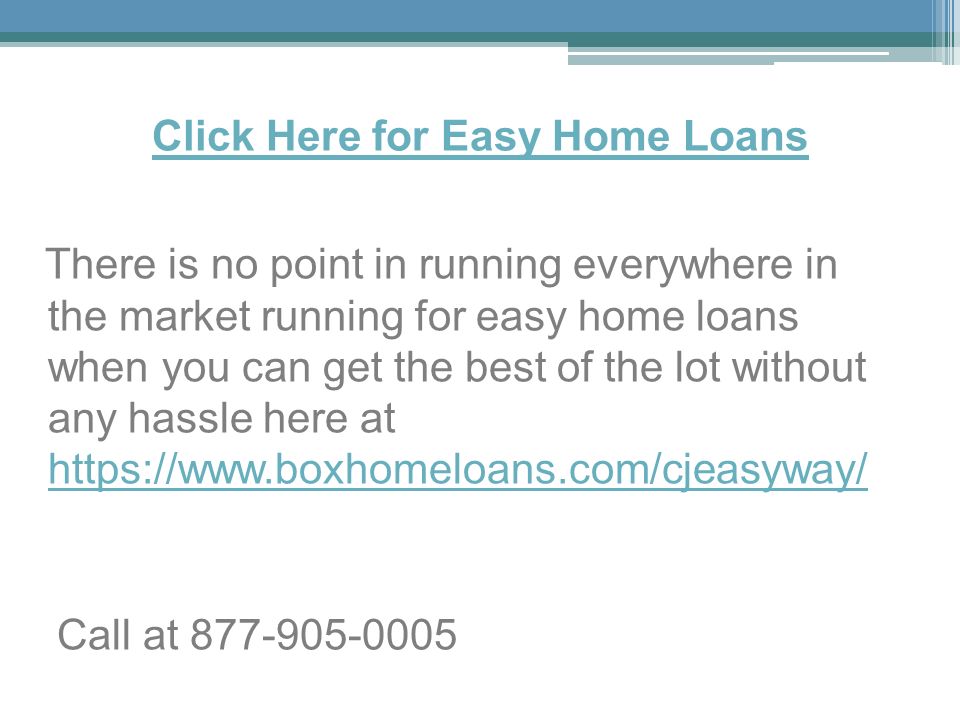 Click Here for Easy Home Loans There is no point in running everywhere in the market running for easy home loans when you can get the best of the lot without any hassle here at     Call at