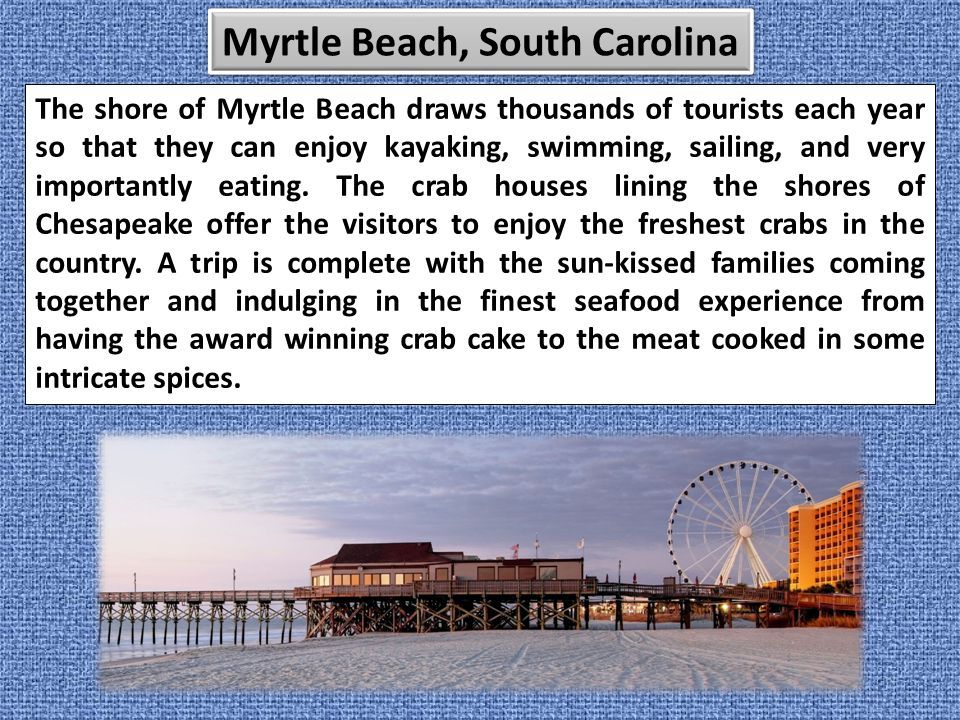 The shore of Myrtle Beach draws thousands of tourists each year so that they can enjoy kayaking, swimming, sailing, and very importantly eating.