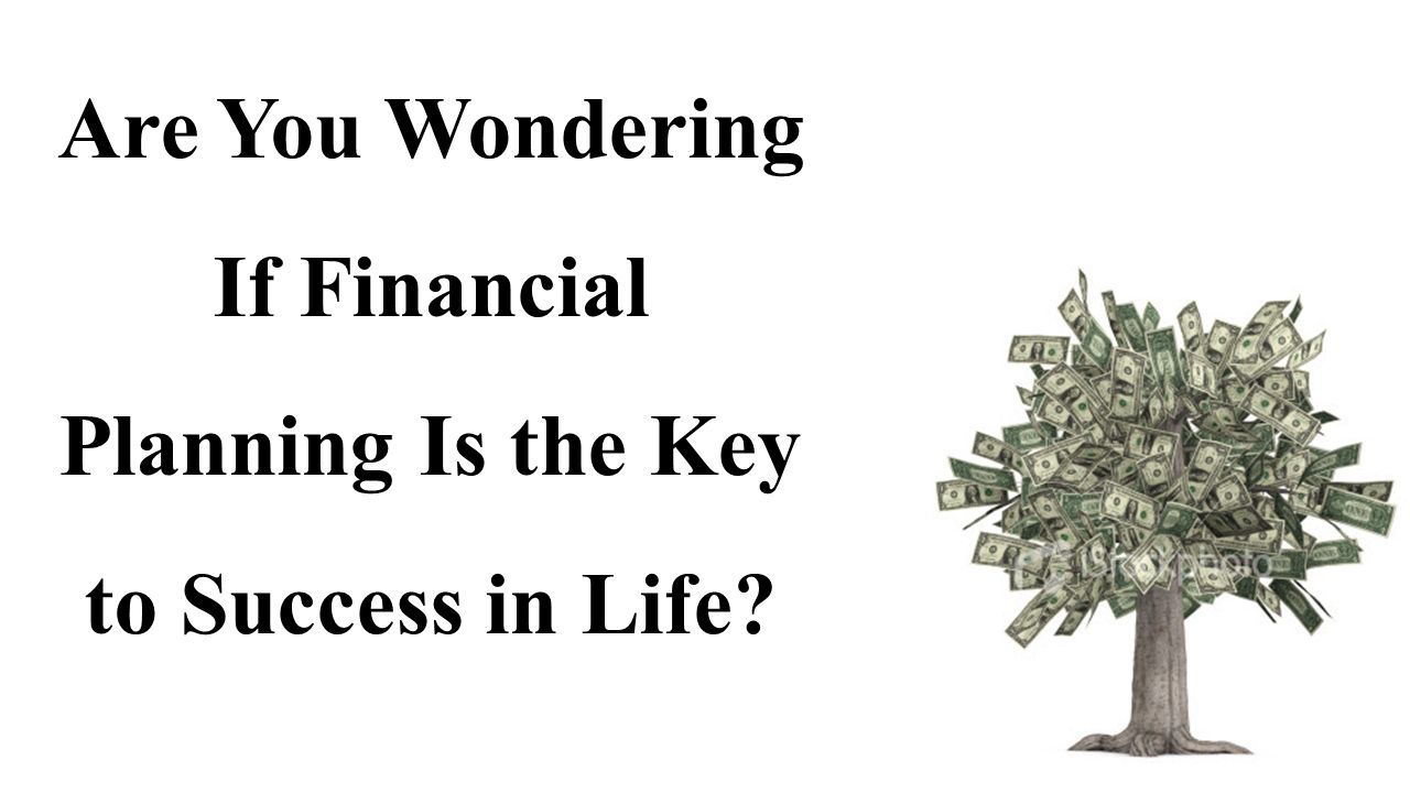Are You Wondering If Financial Planning Is the Key to Success in Life