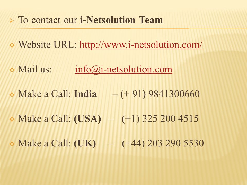  To contact our i-Netsolution Team  Website URL:    Mail us:  Make a Call: India – (+ 91)  Make a Call: (USA) – (+1)  Make a Call: (UK) – (+44)