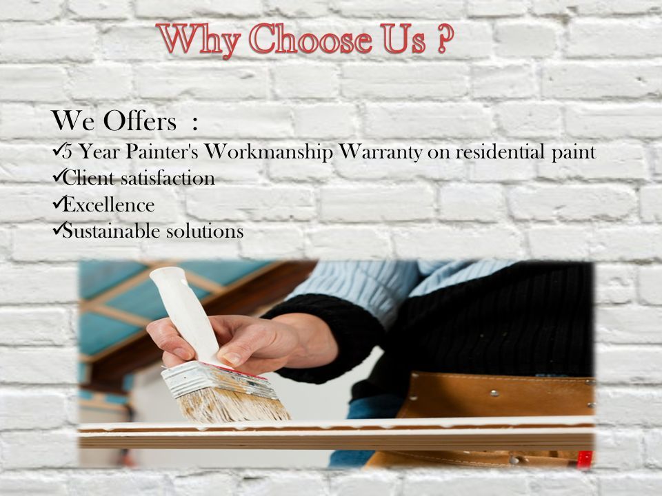 We Offers : 5 Year Painter s Workmanship Warranty on residential paint Client satisfaction Excellence Sustainable solutions