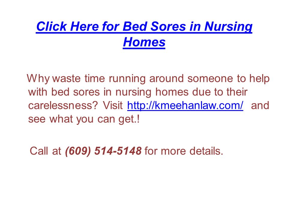 Click Here for Bed Sores in Nursing Homes Why waste time running around someone to help with bed sores in nursing homes due to their carelessness.