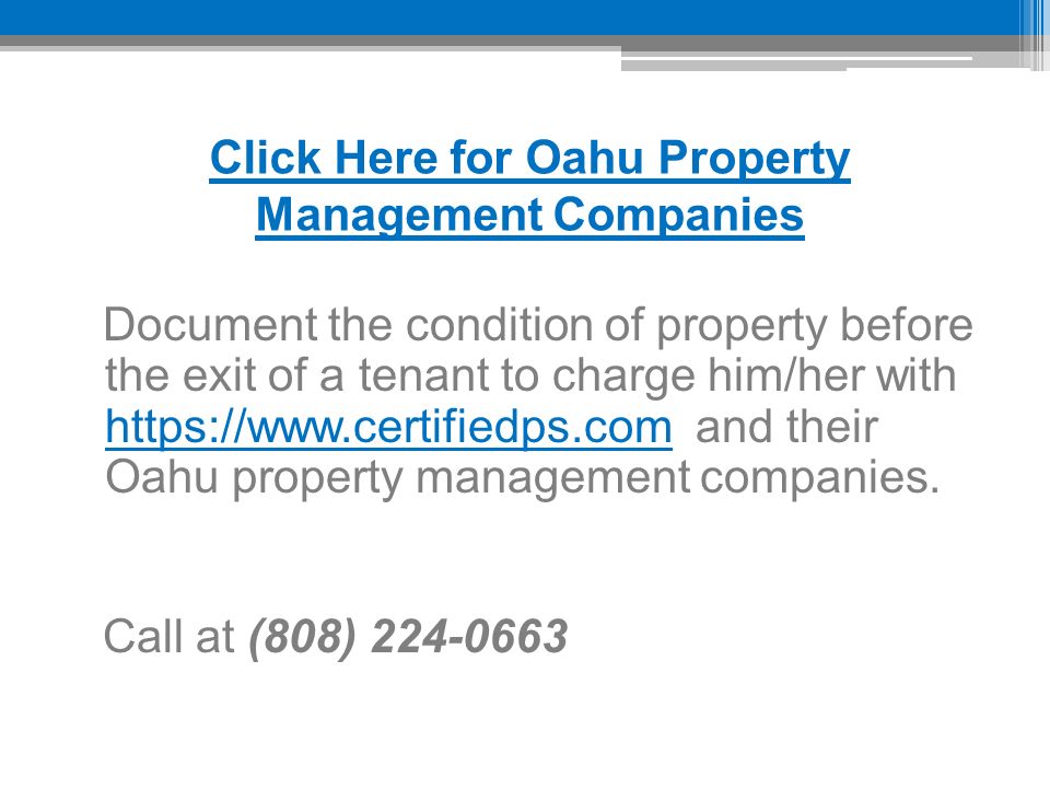 Click Here for Oahu Property Management Companies Document the condition of property before the exit of a tenant to charge him/her with   and their Oahu property management companies.