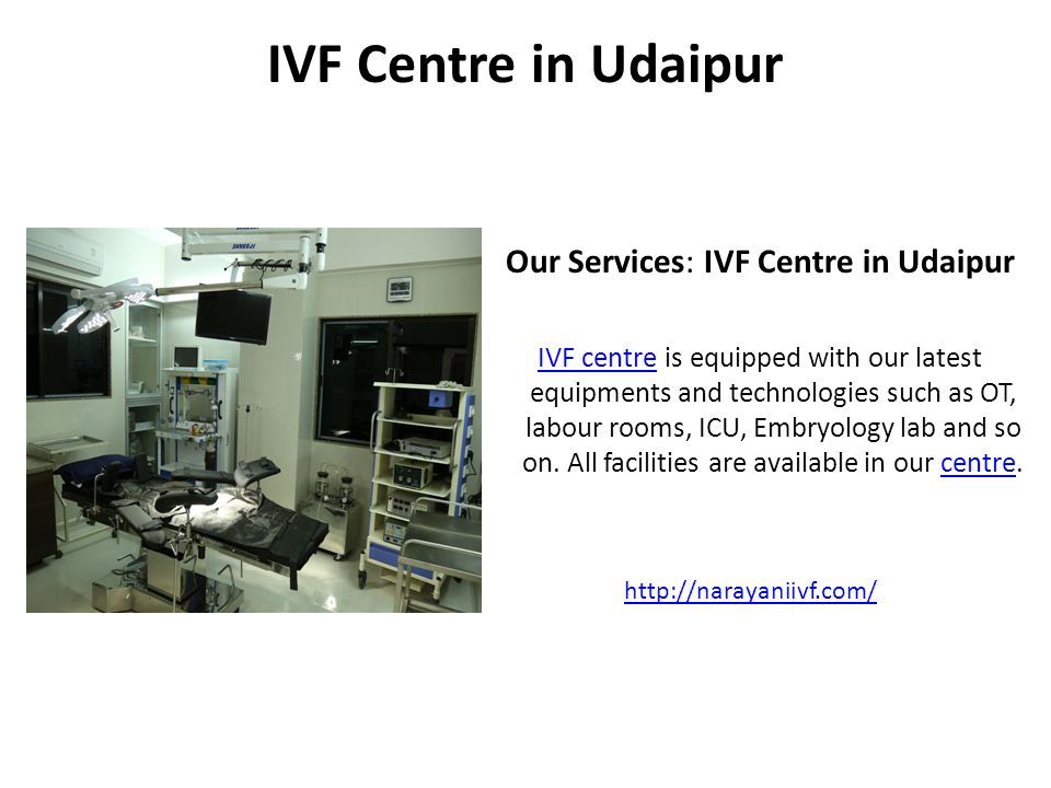 IVF Centre in Udaipur Our Services: IVF Centre in Udaipur IVF centre is equipped with our latest equipments and technologies such as OT, labour rooms, ICU, Embryology lab and so on.
