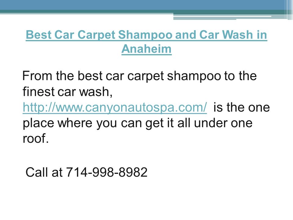 Best Car Carpet Shampoo and Car Wash in Anaheim From the best car carpet shampoo to the finest car wash,   is the one place where you can get it all under one roof.