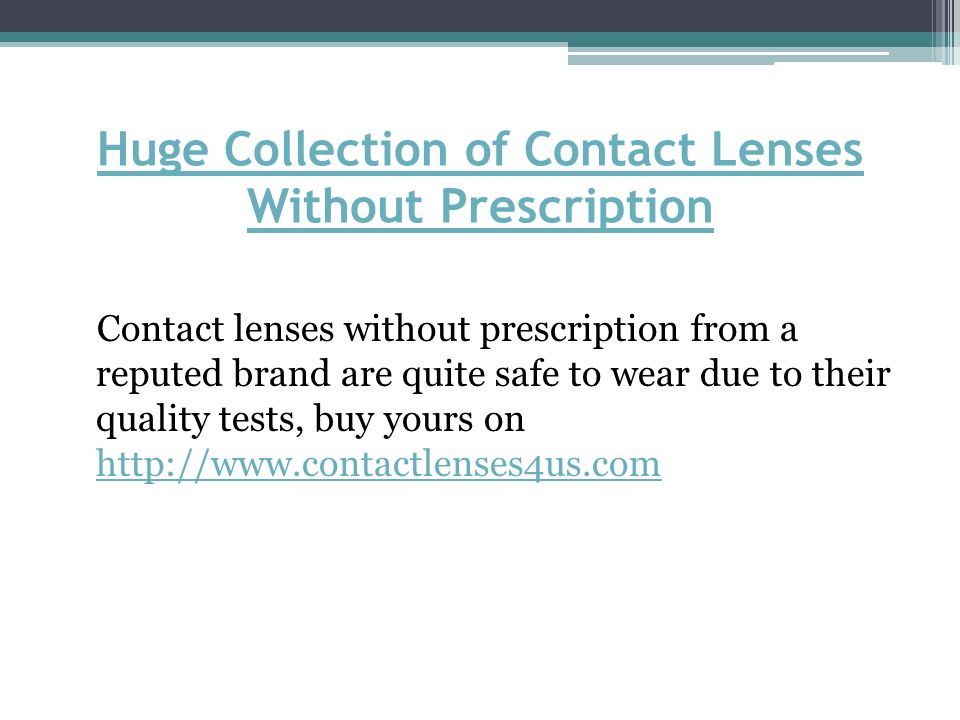 Huge Collection of Contact Lenses Without Prescription Contact lenses without prescription from a reputed brand are quite safe to wear due to their quality tests, buy yours on