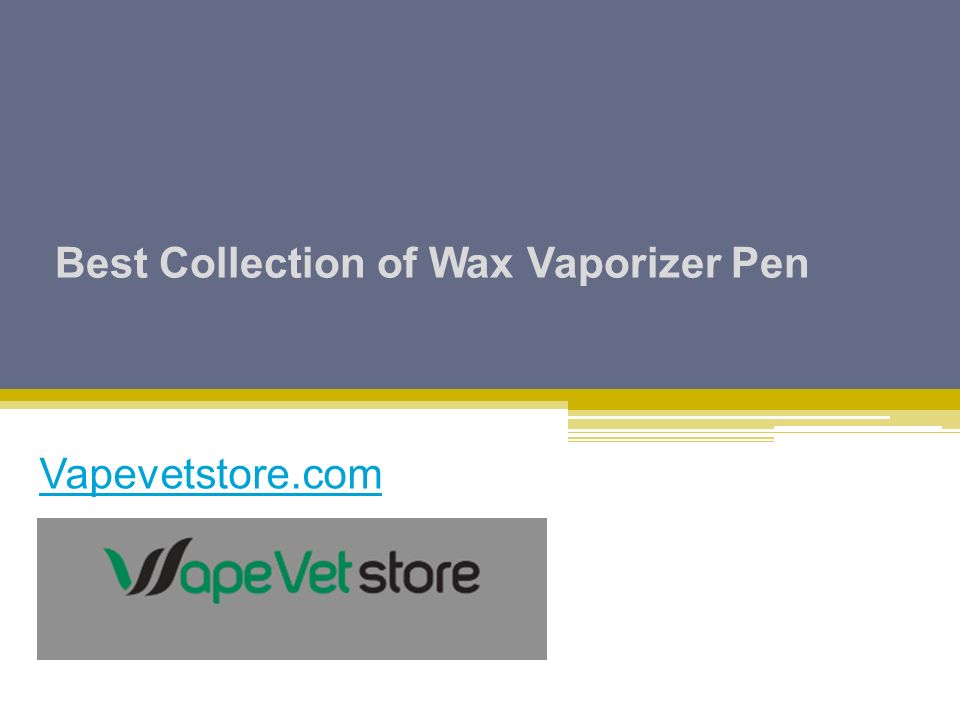 Best Collection of Wax Vaporizer Pen Vapevetstore.com