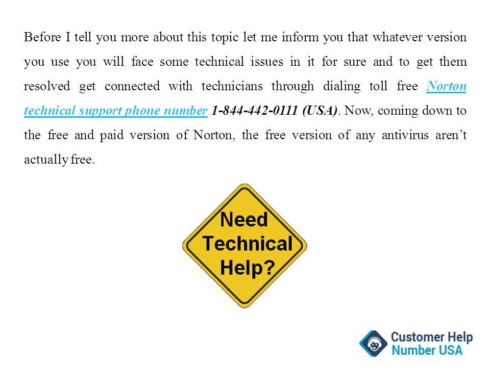 Before I tell you more about this topic let me inform you that whatever version you use you will face some technical issues in it for sure and to get them resolved get connected with technicians through dialing toll free Norton technical support phone number (USA).