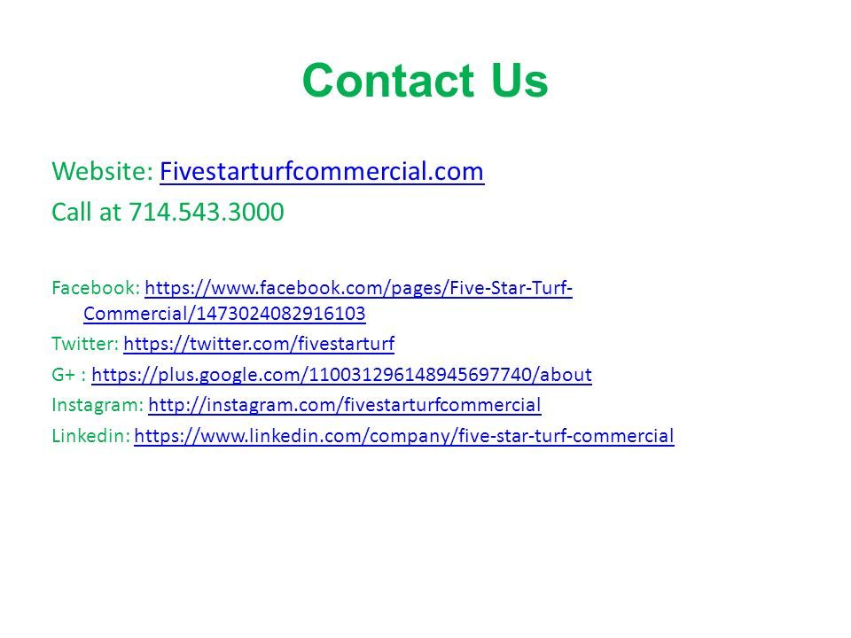 Contact Us Website: Fivestarturfcommercial.comFivestarturfcommercial.com Call at Facebook:   Commercial/ https://  Commercial/ Twitter:   G+ :   Instagram:   Linkedin: