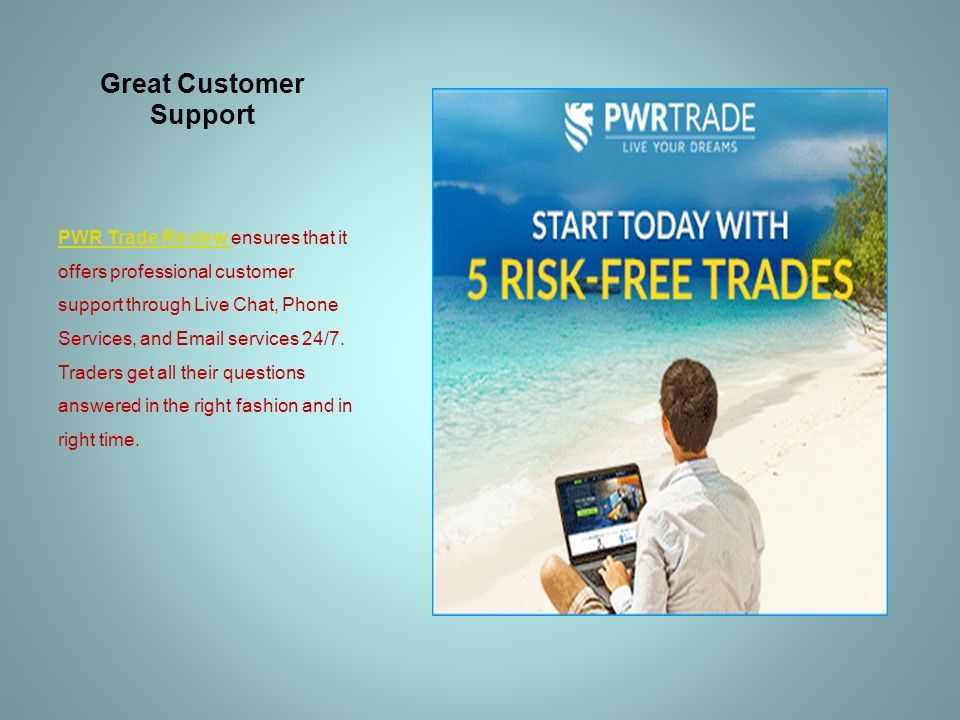 Great Customer Support PWR Trade Review PWR Trade Review ensures that it offers professional customer support through Live Chat, Phone Services, and  services 24/7.