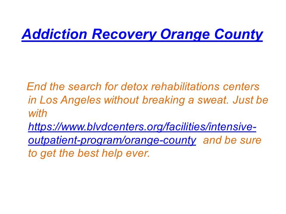 Addiction Recovery Orange County End the search for detox rehabilitations centers in Los Angeles without breaking a sweat.