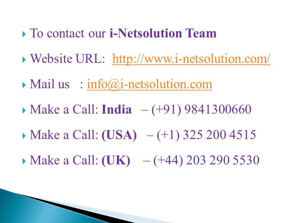  To contact our i-Netsolution Team  Website URL:    Mail us :  Make a Call: India – (+91)  Make a Call: (USA) – (+1)  Make a Call: (UK) – (+44)