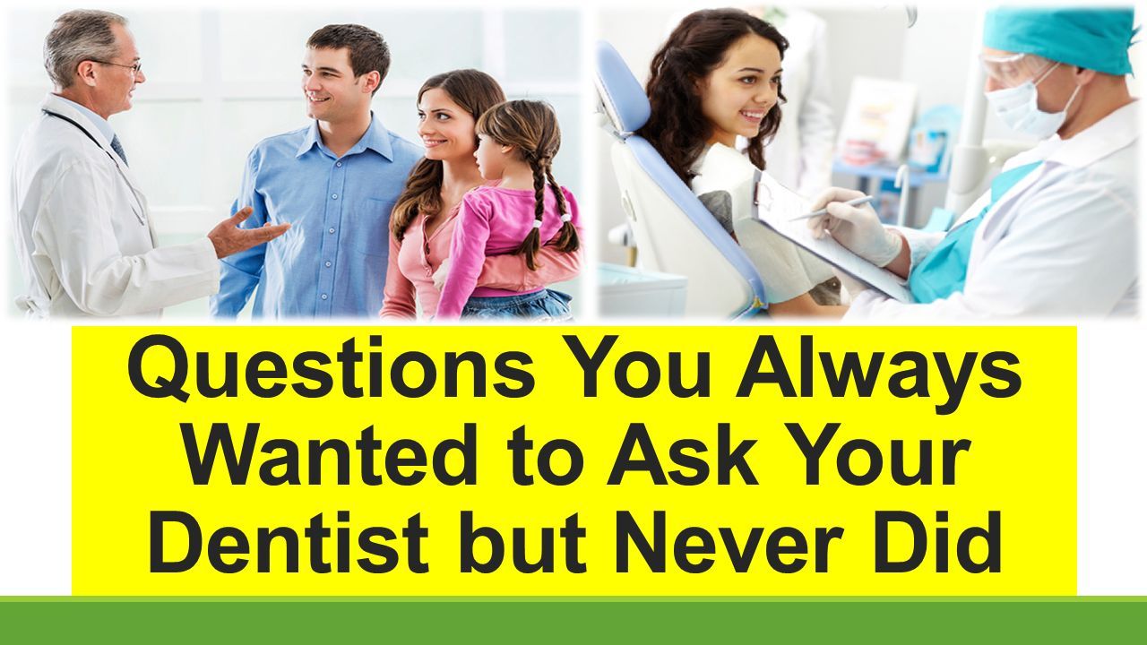 Questions You Always Wanted to Ask Your Dentist but Never Did