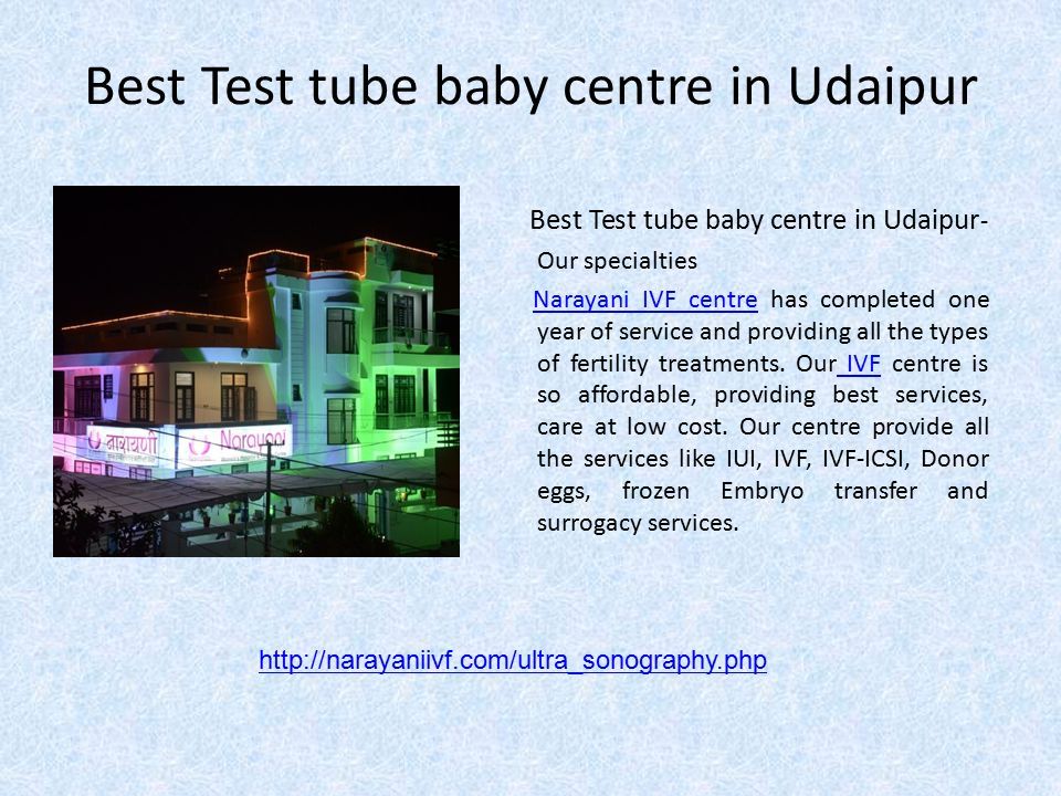 Best Test tube baby centre in Udaipur Best Test tube baby centre in Udaipur - Our specialties Narayani IVF centre has completed one year of service and providing all the types of fertility treatments.