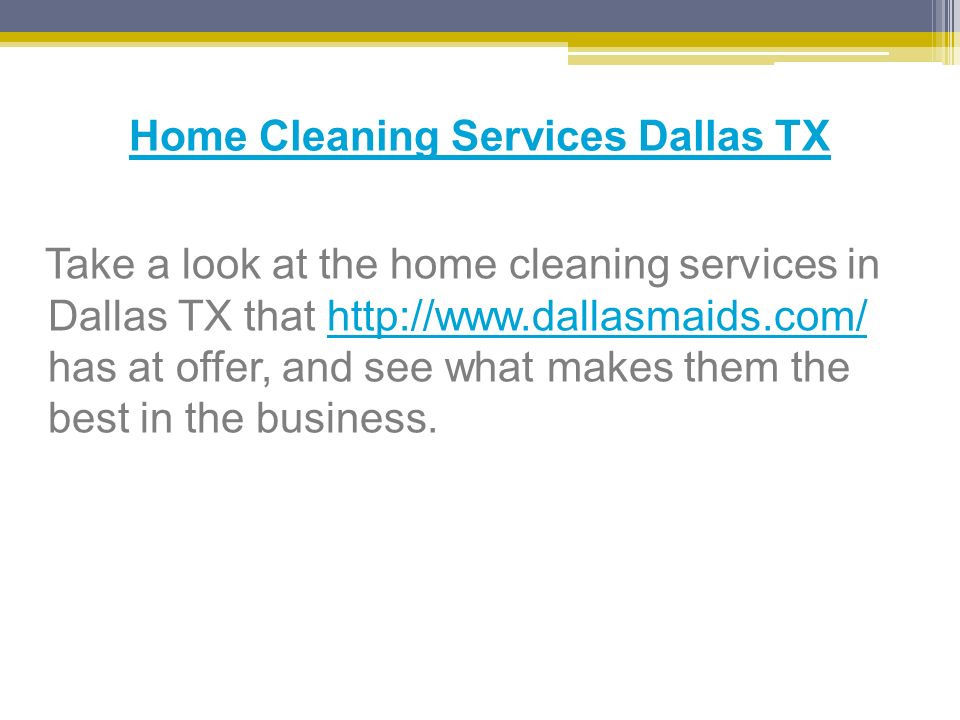 Home Cleaning Services Dallas TX Take a look at the home cleaning services in Dallas TX that   has at offer, and see what makes them the best in the business.