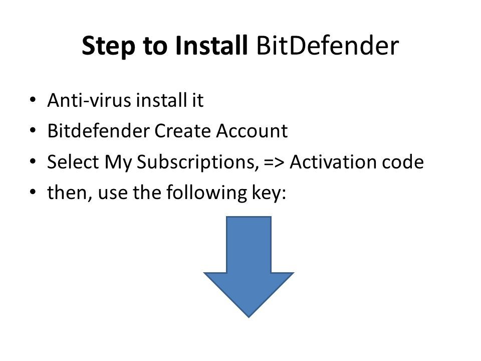 Step to Install BitDefender Anti-virus install it Bitdefender Create Account Select My Subscriptions, => Activation code then, use the following key: