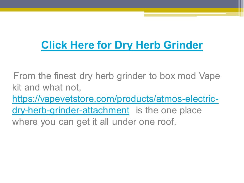 Click Here for Dry Herb Grinder From the finest dry herb grinder to box mod Vape kit and what not,   dry-herb-grinder-attachment is the one place where you can get it all under one roof.