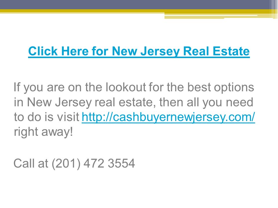 Click Here for New Jersey Real Estate If you are on the lookout for the best options in New Jersey real estate, then all you need to do is visit   right away!  Call at (201)