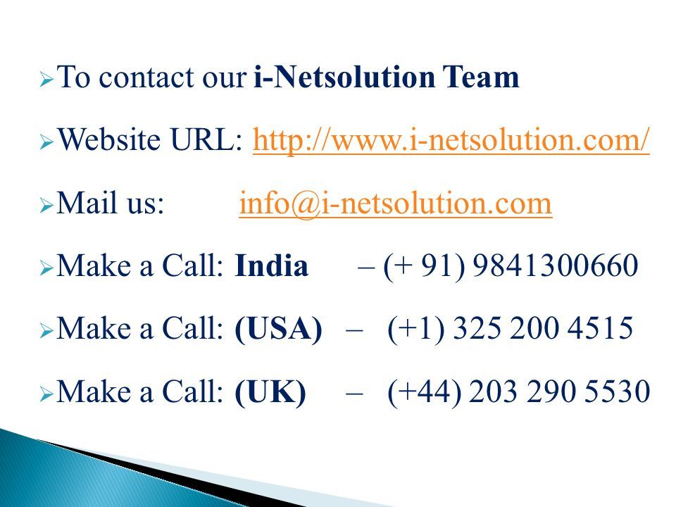  To contact our i-Netsolution Team  Website URL:    Mail us:  Make a Call: India – (+ 91)  Make a Call: (USA) – (+1)  Make a Call: (UK) – (+44)