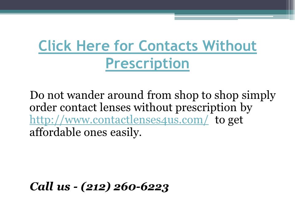 Click Here for Contacts Without Prescription Do not wander around from shop to shop simply order contact lenses without prescription by   to get affordable ones easily.