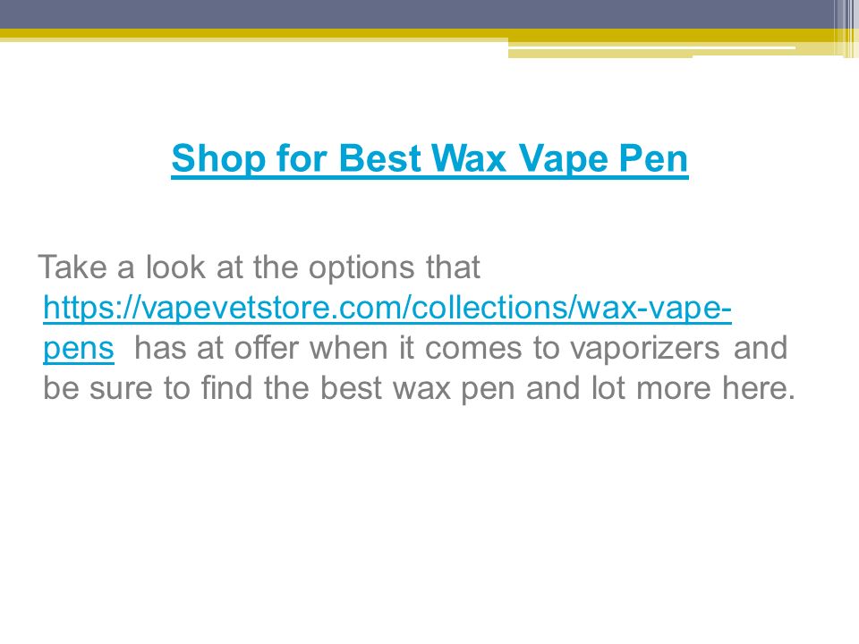 Shop for Best Wax Vape Pen Take a look at the options that   pens has at offer when it comes to vaporizers and be sure to find the best wax pen and lot more here.