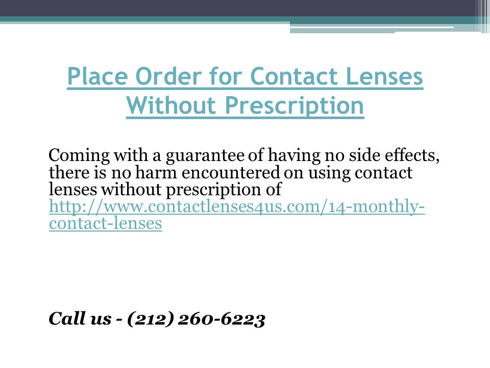 Place Order for Contact Lenses Without Prescription Coming with a guarantee of having no side effects, there is no harm encountered on using contact lenses without prescription of   contact-lenses   contact-lenses Call us - (212)