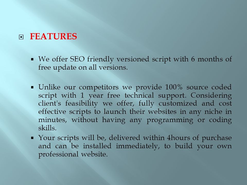  FEATURES  We offer SEO friendly versioned script with 6 months of free update on all versions.