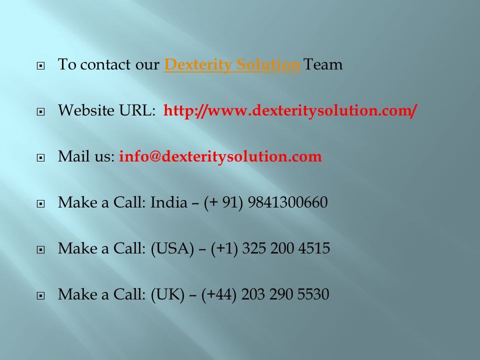  To contact our Dexterity Solution Team Dexterity Solution  Website URL:    Mail us:  Make a Call: India – (+ 91)  Make a Call: (USA) – (+1)  Make a Call: (UK) – (+44)
